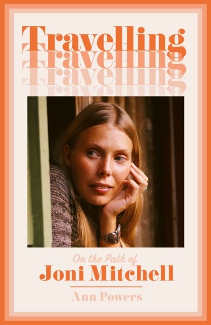 Travelling: On The Path Of Joni Mitchell