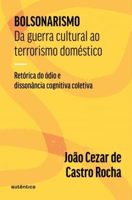 Bolsonarismo: Da Guerra Cultural Ao Terrorismo Doméstico