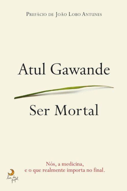 Ser mortal. Nós, a medicina e o que realmente importa no final