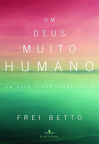 Um Deus Muito Humano: Novo Olhar Sobre Jesus