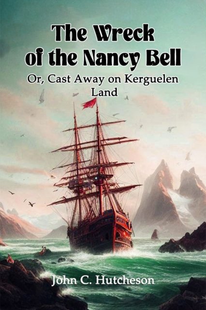 The Wreck of the Nancy BellOr, Cast Away on Kerguelen Land (Edition2024)
