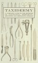 Taxidermy - A Complete Guide to the Methods of Collecting, Preparing, Mounting and Displaying Animals