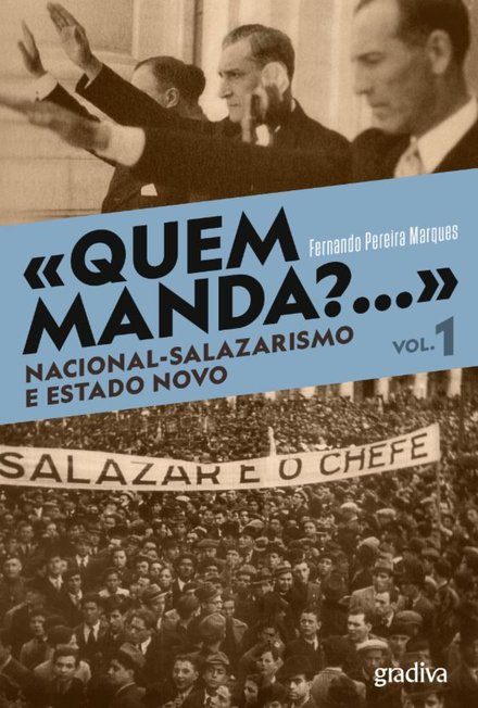 «Quem Manda?...» Nacional-Salazarismo E Estado Novo - Volume 1
