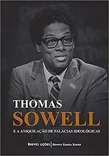 Thomas Sowell E A Aniquilação De Falácias Ideológicas