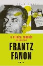 A Clínica Rebelde: Uma Biografia De Frantz Fanon