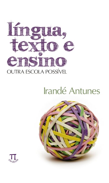 Língua, Texto E Ensino: Outra Escola Possível
