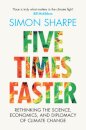 Five Times Faster: Rethinking the Science, Economics, and Diplomacy of Climate Change