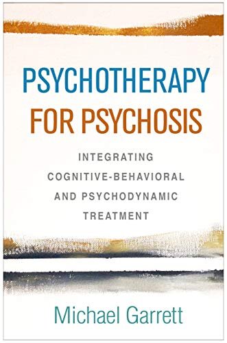 Psychotherapy for Psychosis : Integrating Cognitive-Behavioral and Psychodynamic Treatment