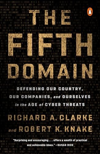 The Fifth Domain : Defending Our Country, Our Companies, and Ourselves in the Age of Cyber Threats