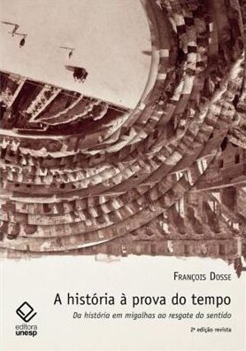 História à prova do tempo, A: da história em migalhas ao res
