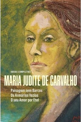 Obras Completas de Maria Judite de Carvalho - vol. II - Paisagem sem Barcos - Os Armários Vazios - O seu Amor por Etel