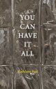 YOU CAN HAVE IT ALL