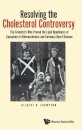 Resolving The Cholesterol Controversy: The Scientists Who Proved The Lipid Hypothesis Of Causation Of Atherosclerosis And Coronary Heart Disease