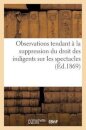 Observations Tendant A La Suppression Du Droit Des Indigents Sur Les Spectacles (1867)