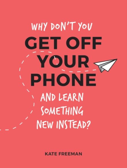 Why Don't You Get Off Your Phone and Learn Something New Instead?