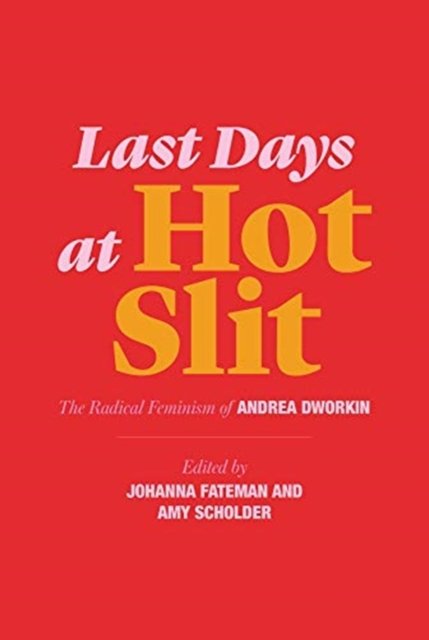 Last Days At Hot Slit: The Radical Feminism Of Andrea Dworkin