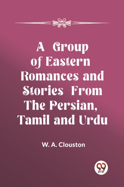 A Group of Eastern Romances and Stories from the Persian, Tamil and Urdu (Edition2023)