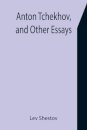 Anton Tchekhov, and Other Essays