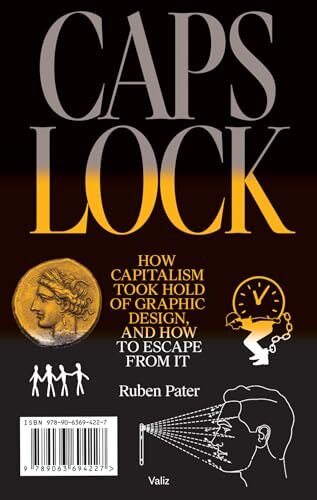 CAPS LOCK, How Capitalism Too Hold of Graphic Design, an How to Escape from It