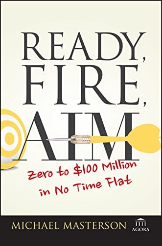 Ready, Fire, Aim : Zero to $100 Million in No Time Flat