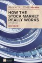 Financial Times Guide to How the Stock Market Really Works, The