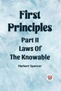 First PrinciplesPart II.-Laws Of The Knowable (Edition2023)