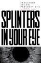 Splinters in Your Eye