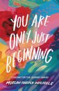 You Are Only Just Beginning