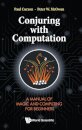 Conjuring With Computation: A Manual Of Magic And Computing For Beginners