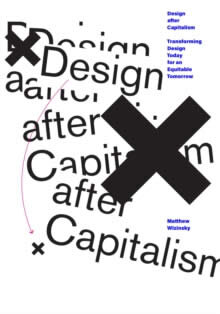 Design after Capitalism Transforming Design Today for an Equitable Tomor