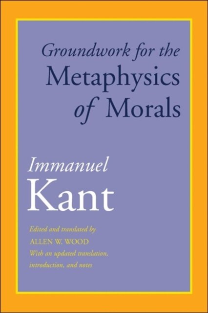 Groundwork for the Metaphysics of Morals : With an Updated Translation, Introduction, and Notes