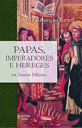 Papas, Imperadores E Hereges Na Idade Média