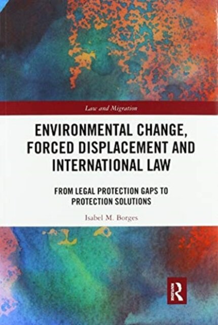 Environmental Change, Forced Displacement and International Law