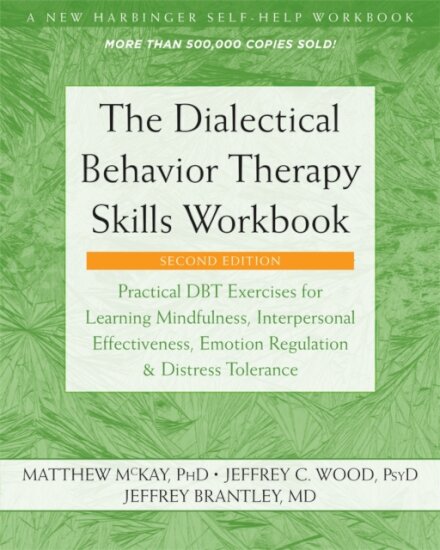 The Dialectical Behavior Therapy Skills Workbook : Practical DBT Exercises for Learning Mindfulness, Interpersonal Effectiveness, Emotion Regulation, and Distress Tolerance