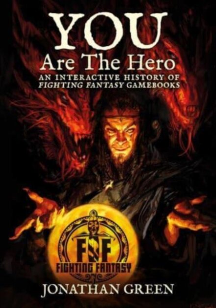 You Are The Hero : An Interactive History of Fighting Fantasy Gamebooks