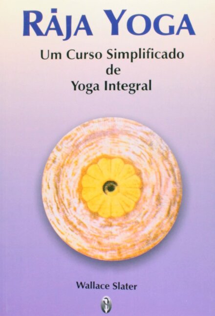Raja Yoga: Um Curso Simplificado De Yoga Integral