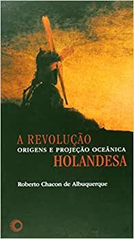 A Revolução Holandesa: Origens E Projeção Oceânica